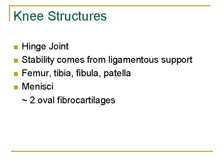 Knee Structures n n Hinge Joint Stability comes from ligamentous support Femur, tibia, fibula,