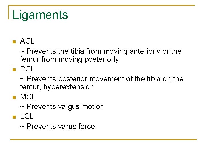 Ligaments n n ACL ~ Prevents the tibia from moving anteriorly or the femur