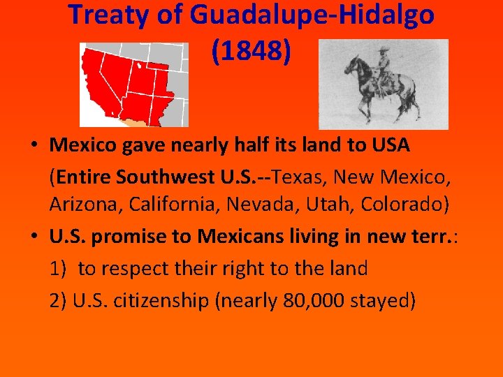 Treaty of Guadalupe-Hidalgo (1848) • Mexico gave nearly half its land to USA (Entire