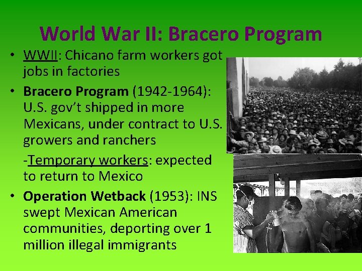 World War II: Bracero Program • WWII: Chicano farm workers got jobs in factories