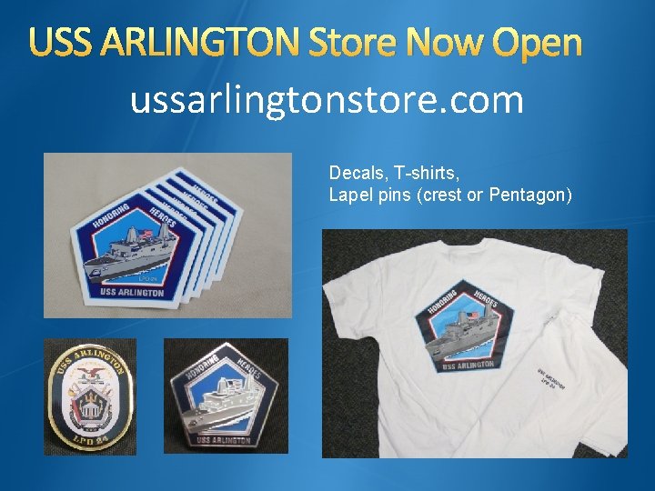 USS ARLINGTON Store Now Open ussarlingtonstore. com Decals, T-shirts, Lapel pins (crest or Pentagon)