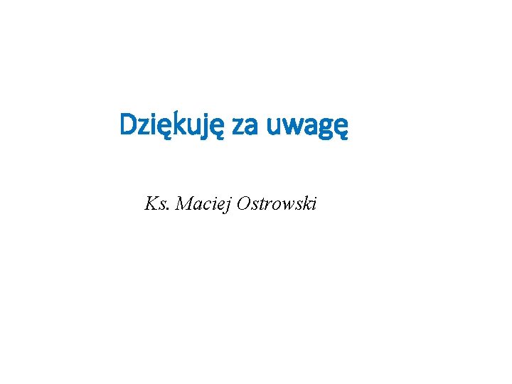 Dziękuję za uwagę Ks. Maciej Ostrowski 