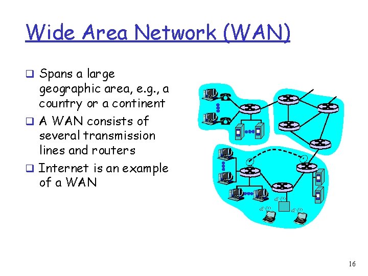 Wide Area Network (WAN) q Spans a large geographic area, e. g. , a