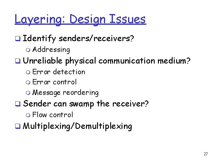 Layering: Design Issues q Identify senders/receivers? m Addressing q Unreliable physical communication medium? m