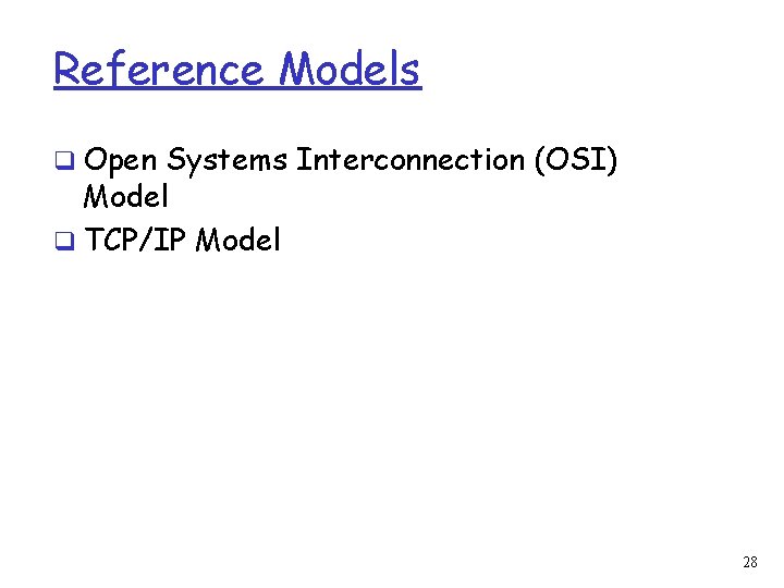 Reference Models q Open Systems Interconnection (OSI) Model q TCP/IP Model 28 