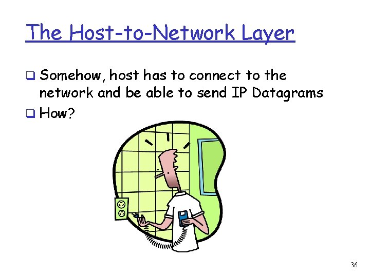 The Host-to-Network Layer q Somehow, host has to connect to the network and be