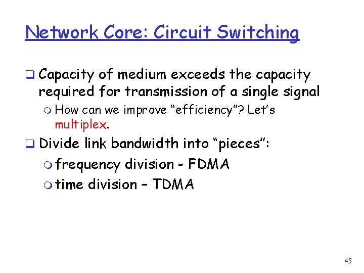 Network Core: Circuit Switching q Capacity of medium exceeds the capacity required for transmission