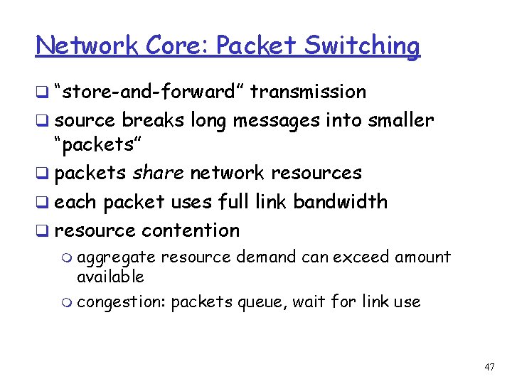 Network Core: Packet Switching q “store-and-forward” transmission q source breaks long messages into smaller