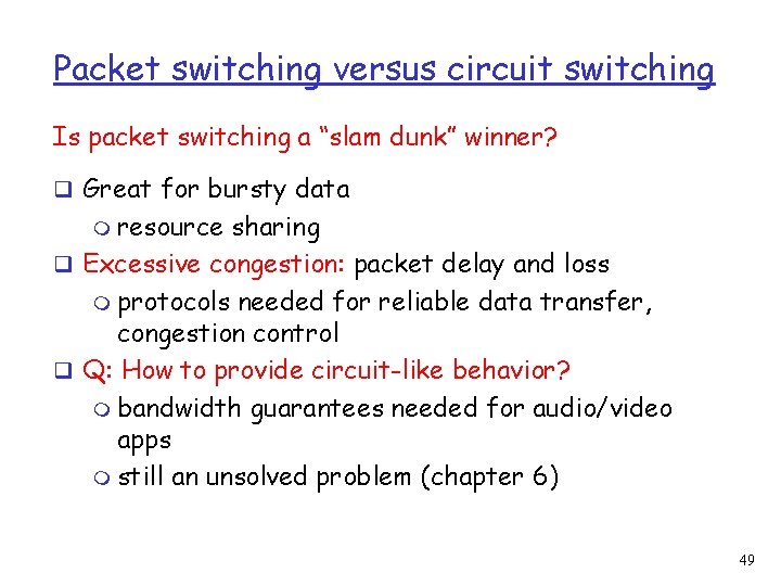 Packet switching versus circuit switching Is packet switching a “slam dunk” winner? q Great