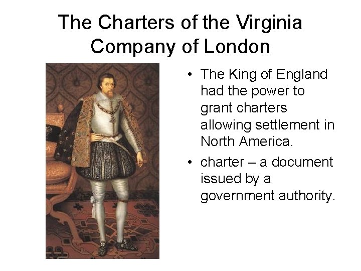 The Charters of the Virginia Company of London • The King of England had The Charters of the Virginia Company of London • The King of England had