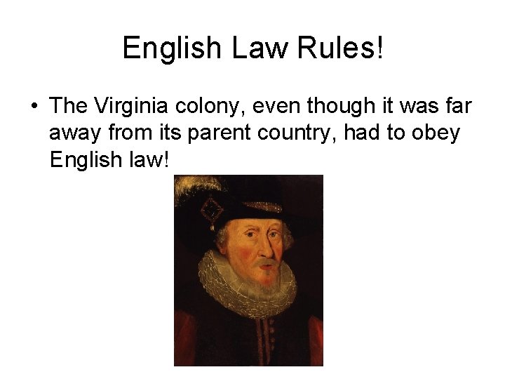 English Law Rules! • The Virginia colony, even though it was far away from English Law Rules! • The Virginia colony, even though it was far away from