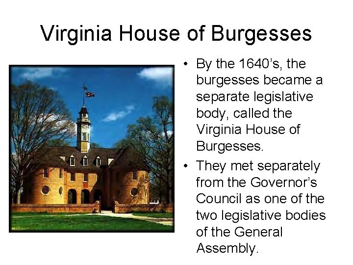 Virginia House of Burgesses • By the 1640’s, the burgesses became a separate legislative Virginia House of Burgesses • By the 1640’s, the burgesses became a separate legislative