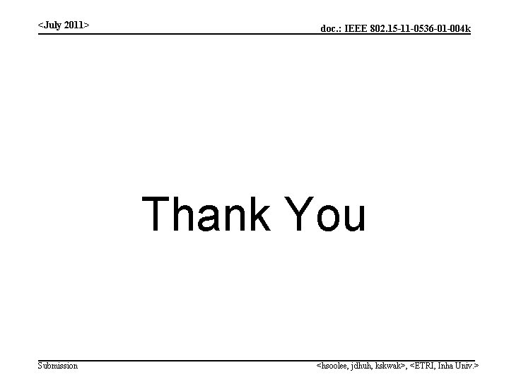 <July 2011> doc. : IEEE 802. 15 -11 -0536 -01 -004 k Thank You