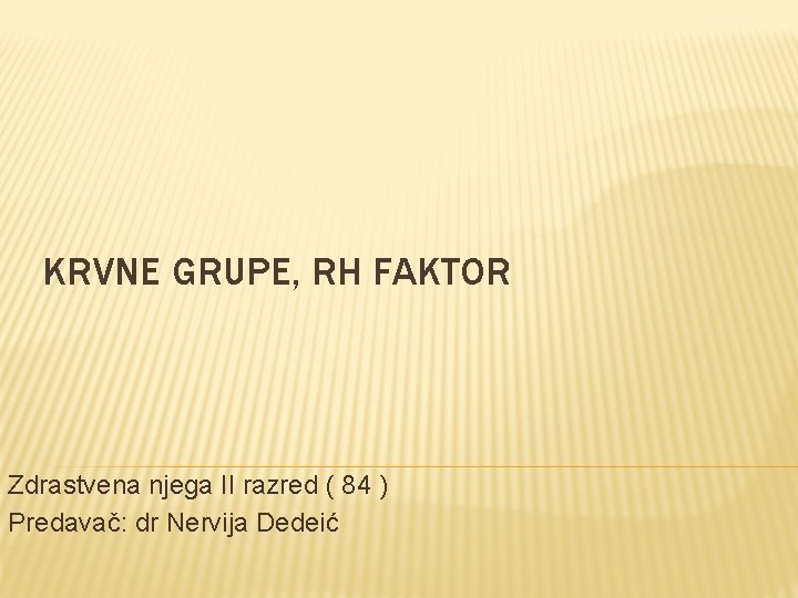 KRVNE GRUPE, RH FAKTOR Zdrastvena njega II razred ( 84 ) Predavač: dr Nervija