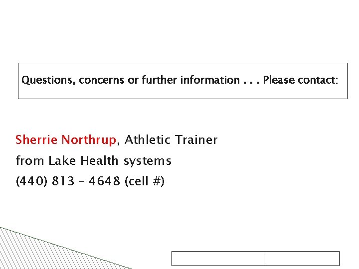 Questions, concerns or further information. . . Please contact: Sherrie Northrup, Athletic Trainer from