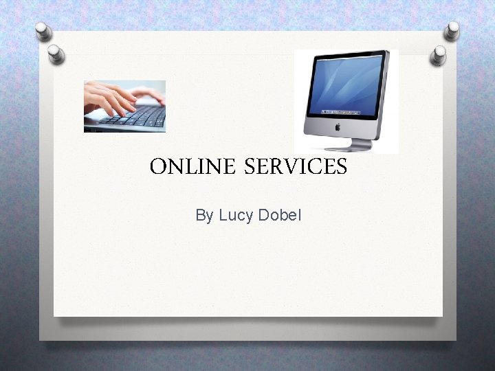 ONLINE SERVICES By Lucy Dobel 