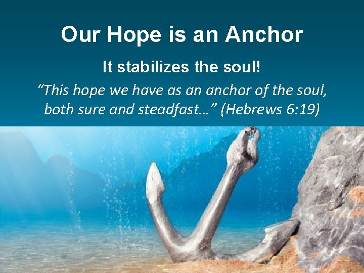 Our Hope is an Anchor It stabilizes the soul! “This hope we have as