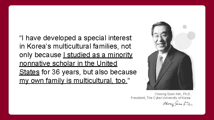 “I have developed a special interest in Korea’s multicultural families, not only because I