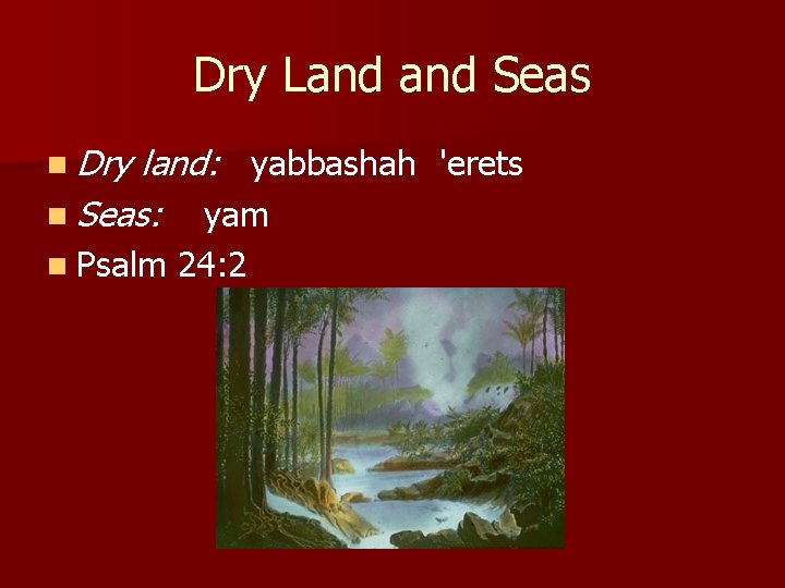Dry Land Seas n Dry land: yabbashah 'erets n Seas: yam n Psalm 24:
