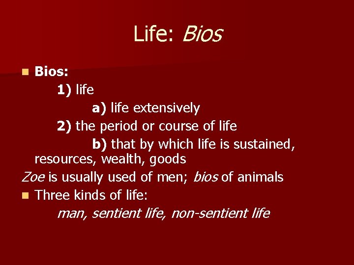 Life: Bios: 1) life a) life extensively 2) the period or course of life