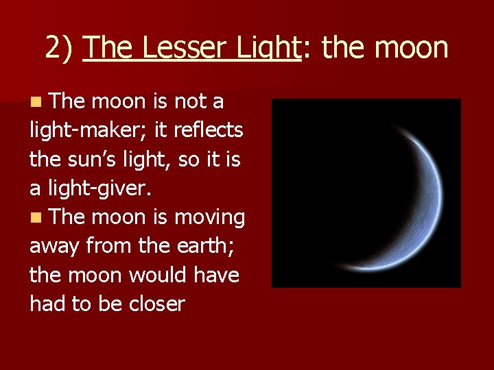 2) The Lesser Light: the moon n The moon is not a light-maker; it