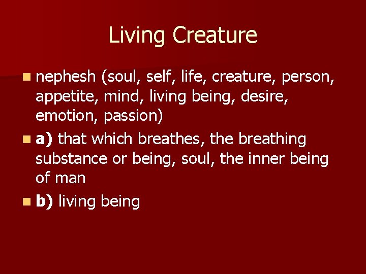 Living Creature n nephesh (soul, self, life, creature, person, appetite, mind, living being, desire,