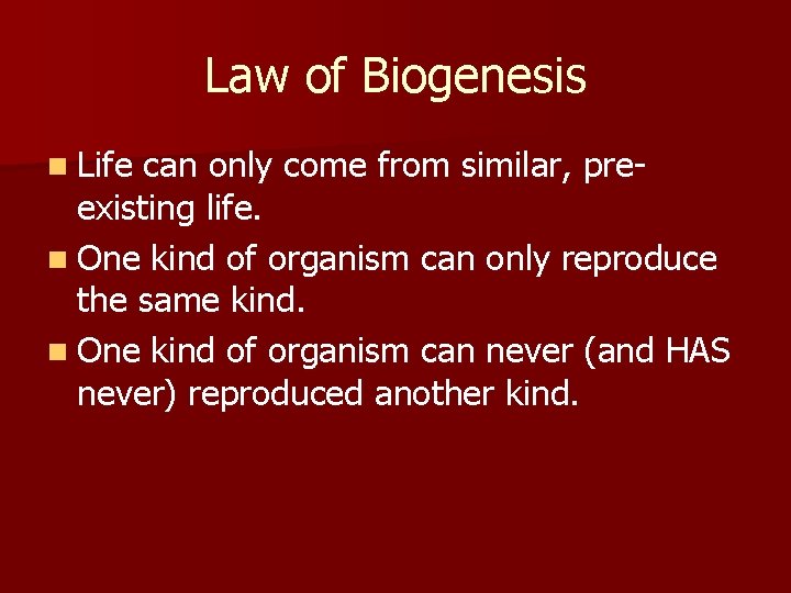 Law of Biogenesis n Life can only come from similar, preexisting life. n One