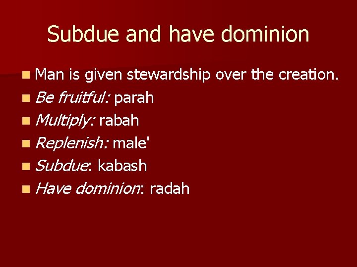 Subdue and have dominion n Man is given stewardship over the creation. n Be