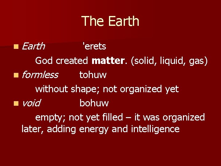 The Earth n Earth 'erets God created matter. (solid, liquid, gas) n formless tohuw