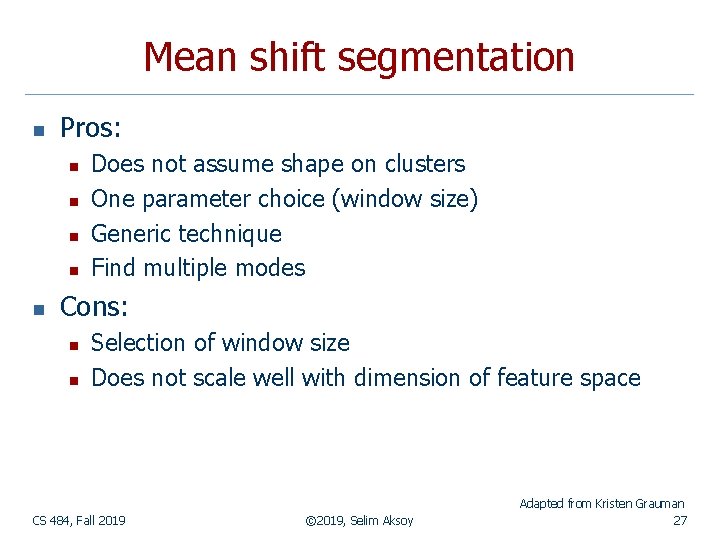 Mean shift segmentation n Pros: n n n Does not assume shape on clusters
