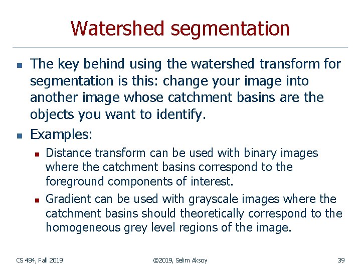 Watershed segmentation n n The key behind using the watershed transform for segmentation is