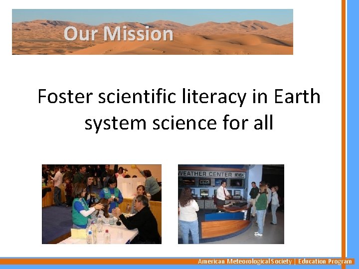 Our Mission Foster scientific literacy in Earth system science for all American Meteorological Society