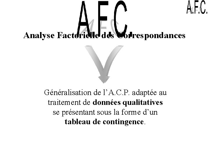 Analyse Factorielle des Correspondances Généralisation de l’A. C. P. adaptée au traitement de données