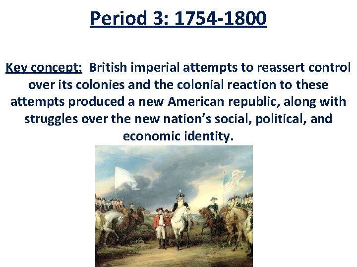 Period 3: 1754 -1800 Key concept: British imperial attempts to reassert control over its Period 3: 1754 -1800 Key concept: British imperial attempts to reassert control over its