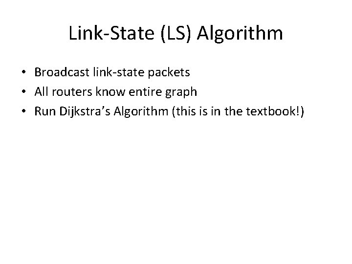 Link-State (LS) Algorithm • Broadcast link-state packets • All routers know entire graph •