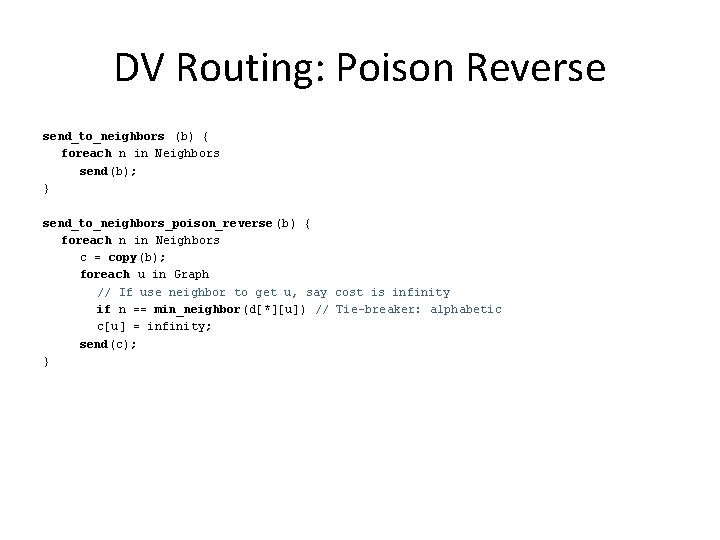 DV Routing: Poison Reverse send_to_neighbors (b) { foreach n in Neighbors send(b); } send_to_neighbors_poison_reverse