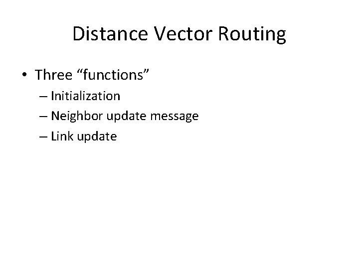 Distance Vector Routing • Three “functions” – Initialization – Neighbor update message – Link
