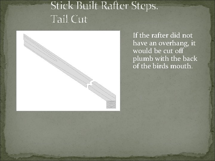 Stick Built Rafter Steps. Tail Cut If the rafter did not have an overhang,