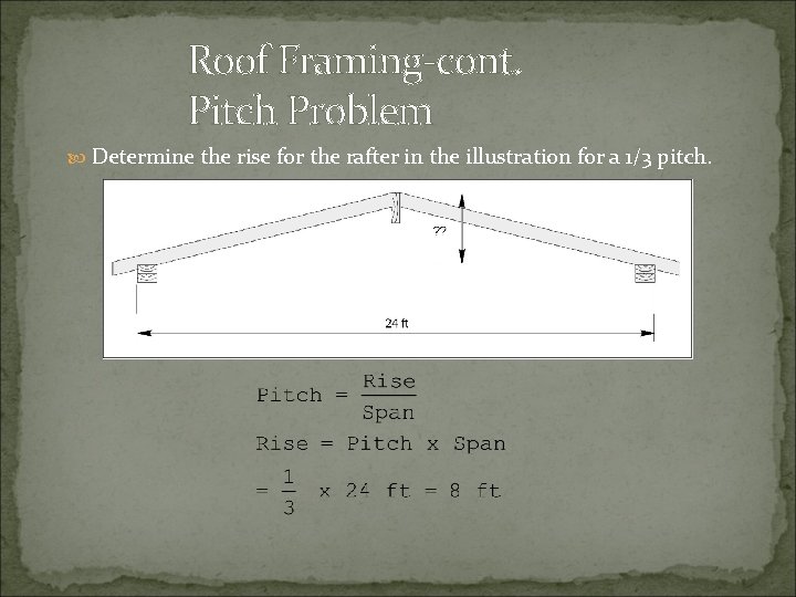 Roof Framing-cont. Pitch Problem Determine the rise for the rafter in the illustration for