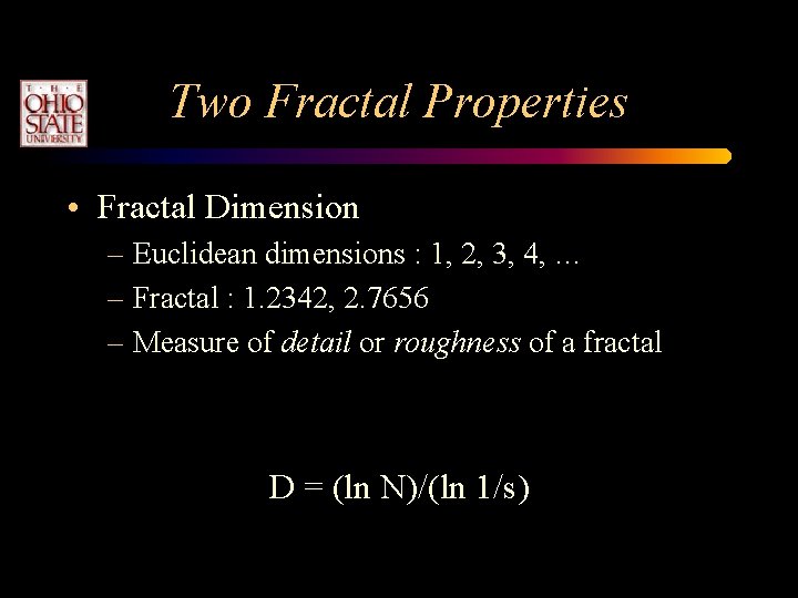 Two Fractal Properties • Fractal Dimension – Euclidean dimensions : 1, 2, 3, 4,