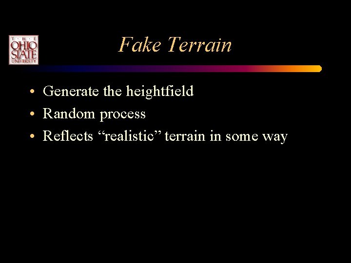 Fake Terrain • Generate the heightfield • Random process • Reflects “realistic” terrain in