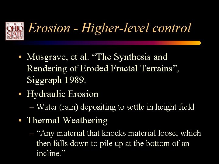 Erosion - Higher-level control • Musgrave, et al. “The Synthesis and Rendering of Eroded