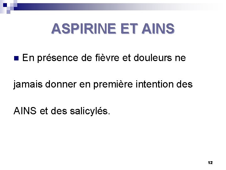 ASPIRINE ET AINS n En présence de fièvre et douleurs ne jamais donner en