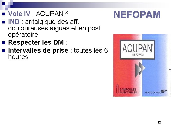 n n Voie IV : ACUPAN ® IND : antalgique des aff. douloureuses aigues