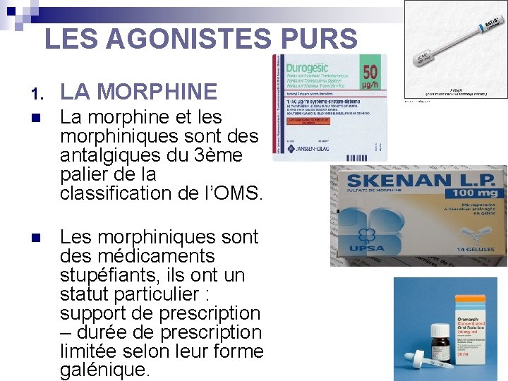 LES AGONISTES PURS 1. LA MORPHINE n La morphine et les morphiniques sont des