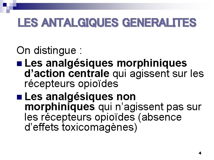 LES ANTALGIQUES GENERALITES On distingue : n Les analgésiques morphiniques d’action centrale qui agissent