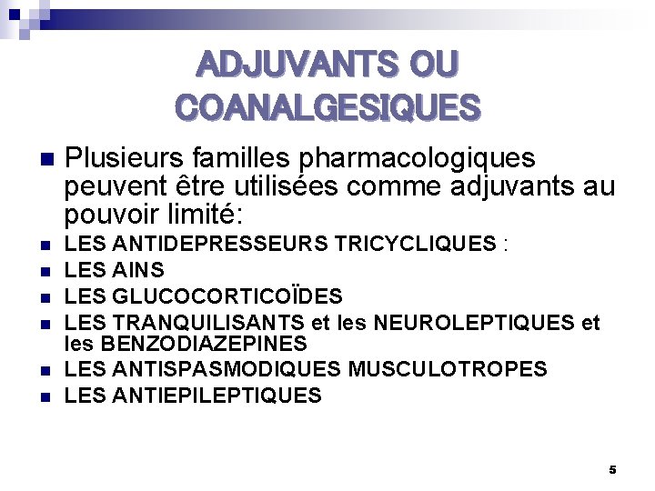 ADJUVANTS OU COANALGESIQUES n Plusieurs familles pharmacologiques peuvent être utilisées comme adjuvants au pouvoir