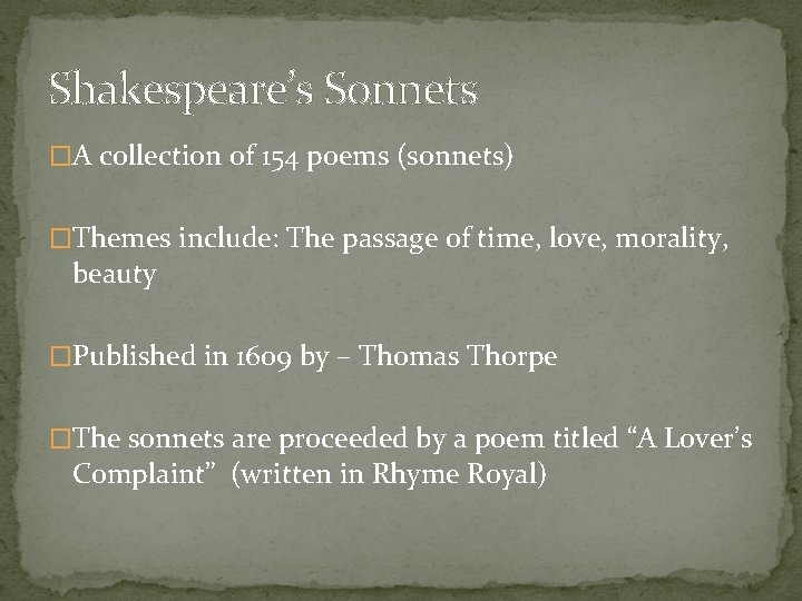Shakespeare’s Sonnets �A collection of 154 poems (sonnets) �Themes include: The passage of time,