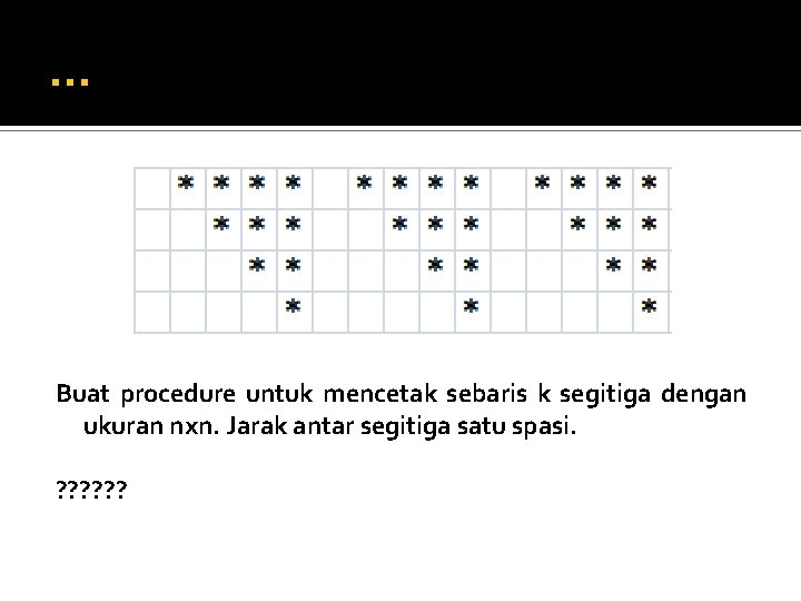 … Buat procedure untuk mencetak sebaris k segitiga dengan ukuran nxn. Jarak antar segitiga