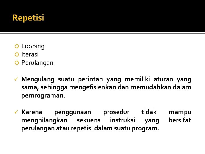 Repetisi Looping Iterasi Perulangan ü Mengulang suatu perintah yang memiliki aturan yang sama, sehingga